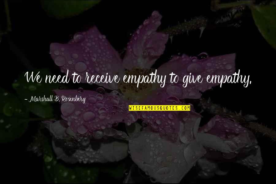 Don't Tell Everyone Quotes By Marshall B. Rosenberg: We need to receive empathy to give empathy.