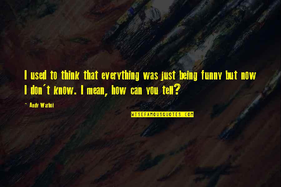 Don't Tell Everything Quotes By Andy Warhol: I used to think that everything was just