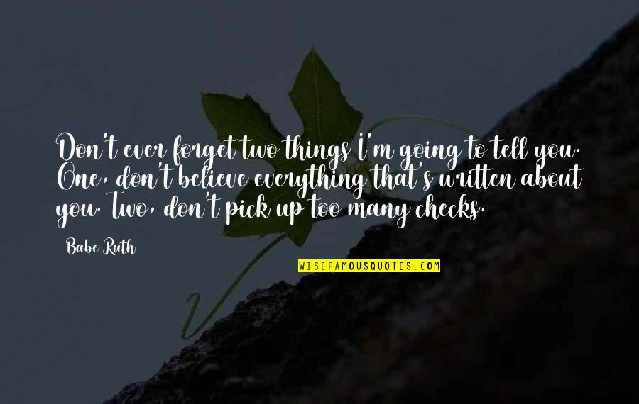 Don't Tell Everything Quotes By Babe Ruth: Don't ever forget two things I'm going to
