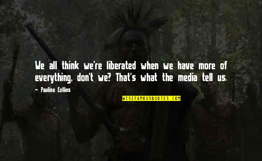 Don't Tell Everything Quotes By Pauline Collins: We all think we're liberated when we have