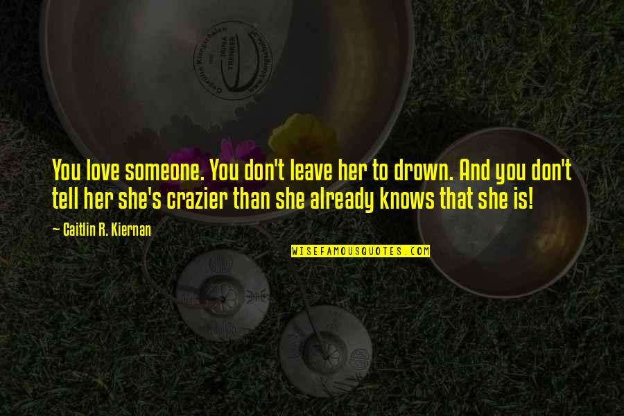 Don't Tell Her Quotes By Caitlin R. Kiernan: You love someone. You don't leave her to Don't Tell Her Quotes By Caitlin R. Kiernan: You love someone. You don't leave her to