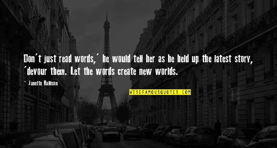 Don't Tell Her Quotes By Janette Rallison: Don't just read words,' he would tell her Don't Tell Her Quotes By Janette Rallison: Don't just read words,' he would tell her