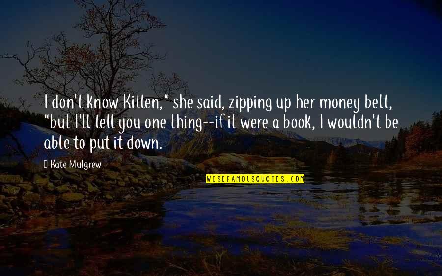 Don't Tell Her Quotes By Kate Mulgrew: I don't know Kitten," she said, zipping up