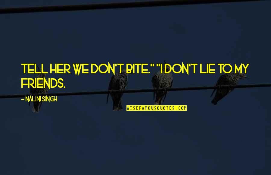 Don't Tell Her Quotes By Nalini Singh: Tell her we don't bite." "I don't lie