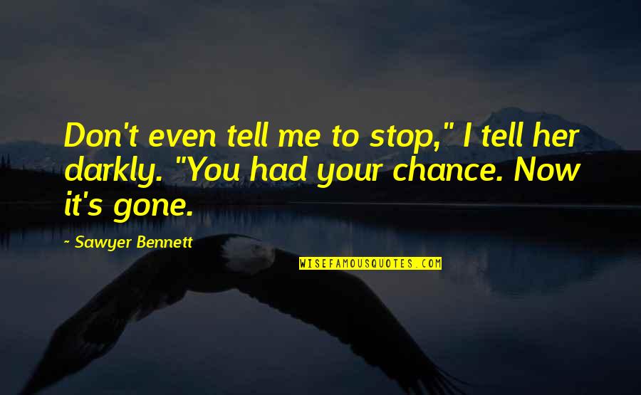 Don't Tell Her Quotes By Sawyer Bennett: Don't even tell me to stop," I tell