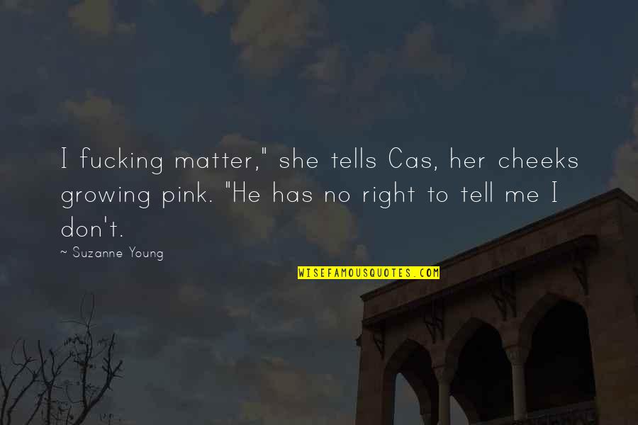 Don't Tell Her Quotes By Suzanne Young: I fucking matter," she tells Cas, her cheeks