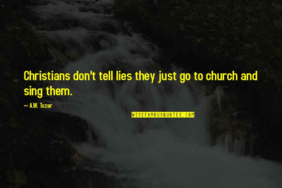 Don't Tell Lies Quotes By A.W. Tozer: Christians don't tell lies they just go to