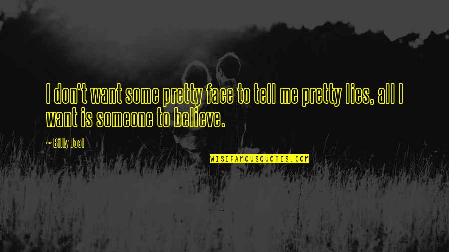 Don't Tell Lies Quotes By Billy Joel: I don't want some pretty face to tell Don't Tell Lies Quotes By Billy Joel: I don't want some pretty face to tell