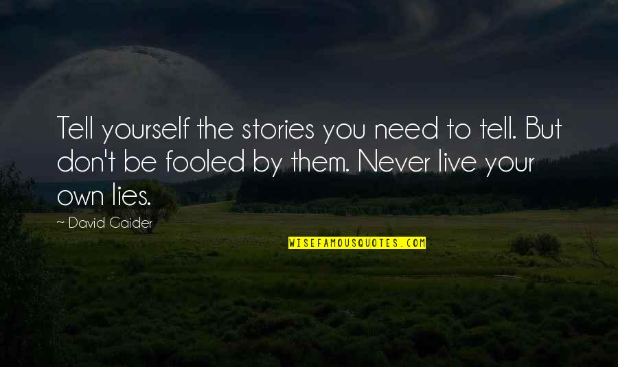 Don't Tell Lies Quotes By David Gaider: Tell yourself the stories you need to tell. Don't Tell Lies Quotes By David Gaider: Tell yourself the stories you need to tell.
