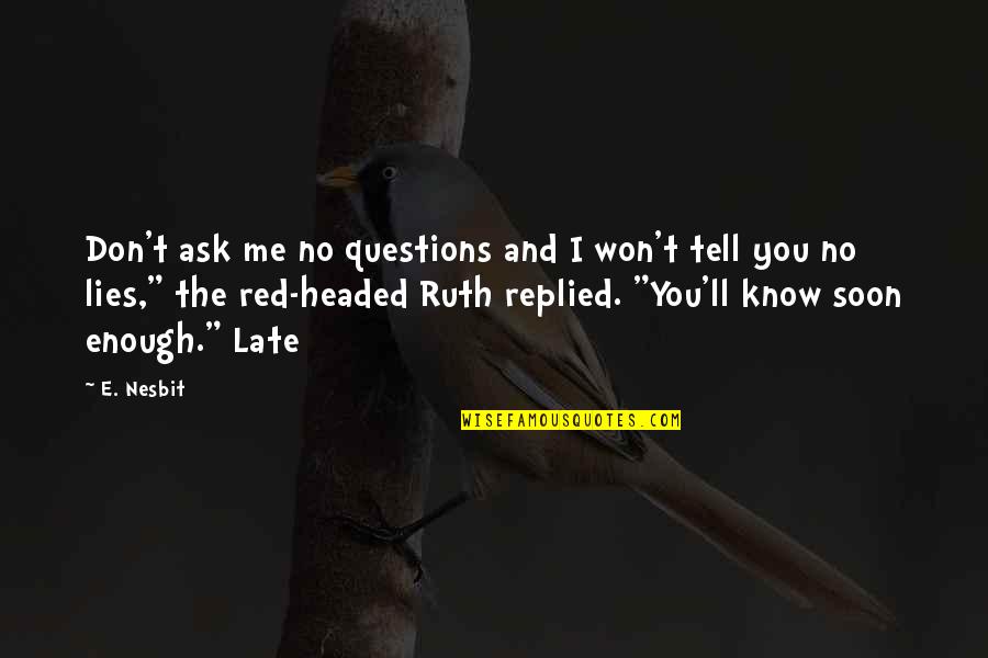 Don't Tell Lies Quotes By E. Nesbit: Don't ask me no questions and I won't Don't Tell Lies Quotes By E. Nesbit: Don't ask me no questions and I won't