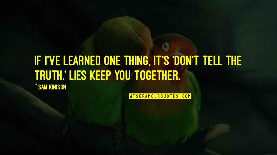 Don't Tell Lies Quotes By Sam Kinison: If I've learned one thing, it's 'don't tell