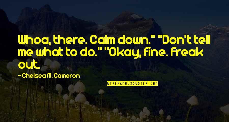 Don't Tell Me Do Quotes By Chelsea M. Cameron: Whoa, there. Calm down." "Don't tell me what