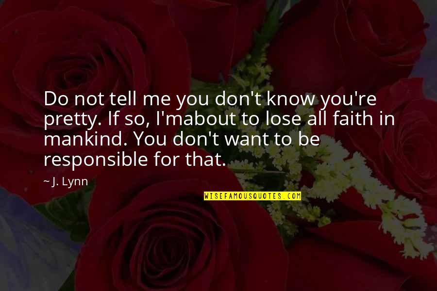 Don't Tell Me Do Quotes By J. Lynn: Do not tell me you don't know you're