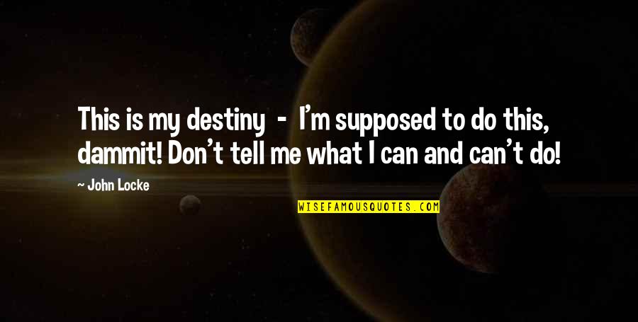 Don't Tell Me Do Quotes By John Locke: This is my destiny - I'm supposed to