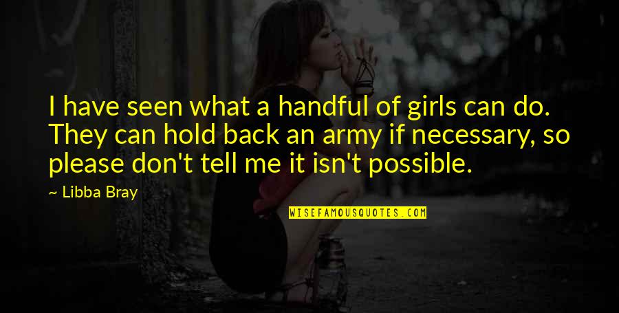 Don't Tell Me Do Quotes By Libba Bray: I have seen what a handful of girls