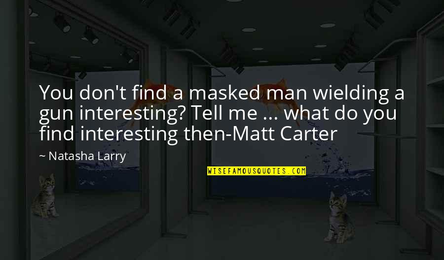 Don't Tell Me Do Quotes By Natasha Larry: You don't find a masked man wielding a