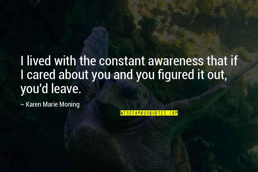 Don't Tell Me Lies Quotes By Karen Marie Moning: I lived with the constant awareness that if Don't Tell Me Lies Quotes By Karen Marie Moning: I lived with the constant awareness that if