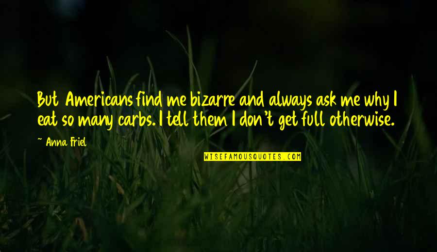 Don't Tell Me To Get Over It Quotes By Anna Friel: But Americans find me bizarre and always ask