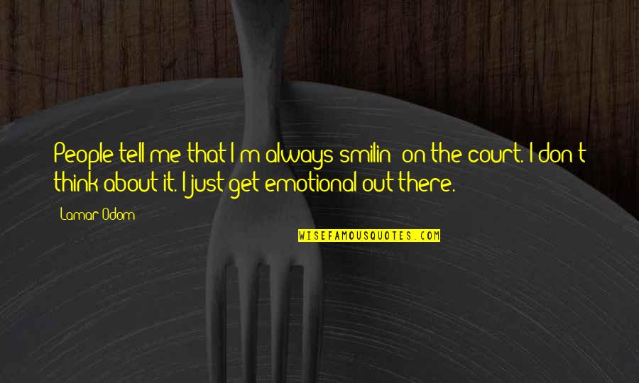 Don't Tell Me To Get Over It Quotes By Lamar Odom: People tell me that I'm always smilin' on