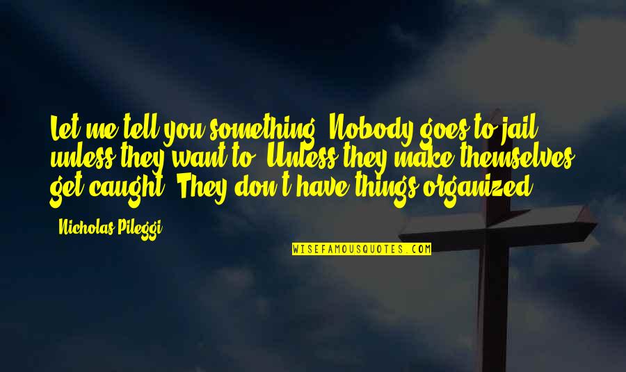 Don't Tell Me To Get Over It Quotes By Nicholas Pileggi: Let me tell you something. Nobody goes to