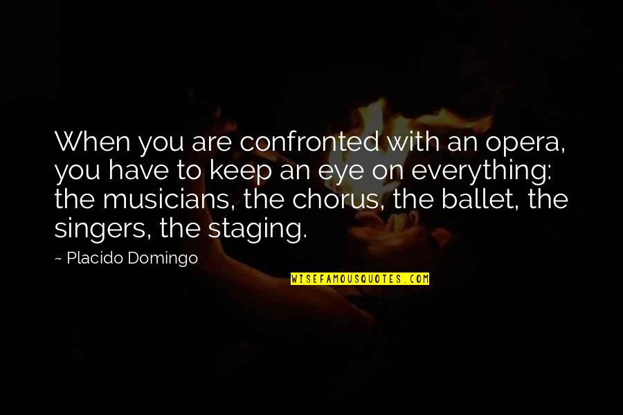 Don't Tell Me To Get Over It Quotes By Placido Domingo: When you are confronted with an opera, you