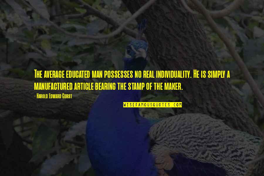Don't Tell Me What To Do Funny Quotes By Harold Edward Gorst: The average educated man possesses no real individuality.