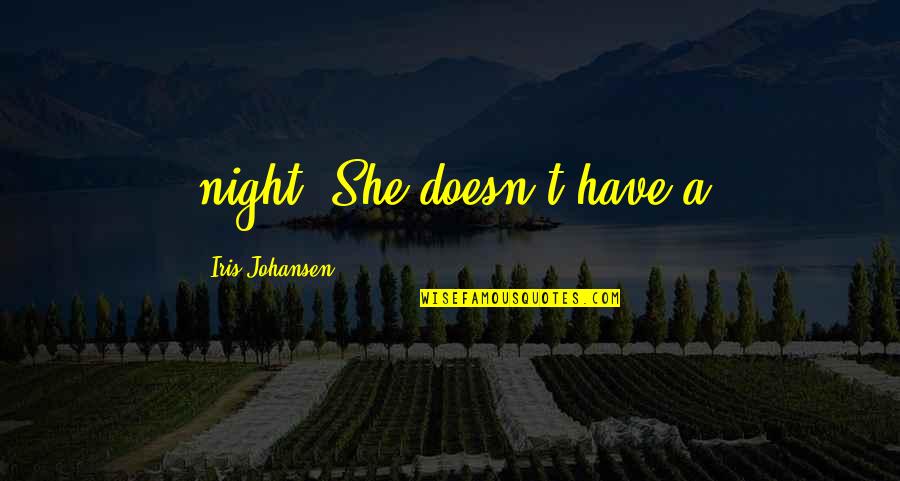 Don't Tell Me What To Do Quotes By Iris Johansen: night. She doesn't have a Don't Tell Me What To Do Quotes By Iris Johansen: night. She doesn't have a