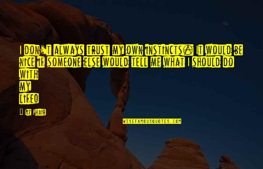 Don't Tell Me What To Do Quotes By Liz Phair: I don't always trust my own instincts. It