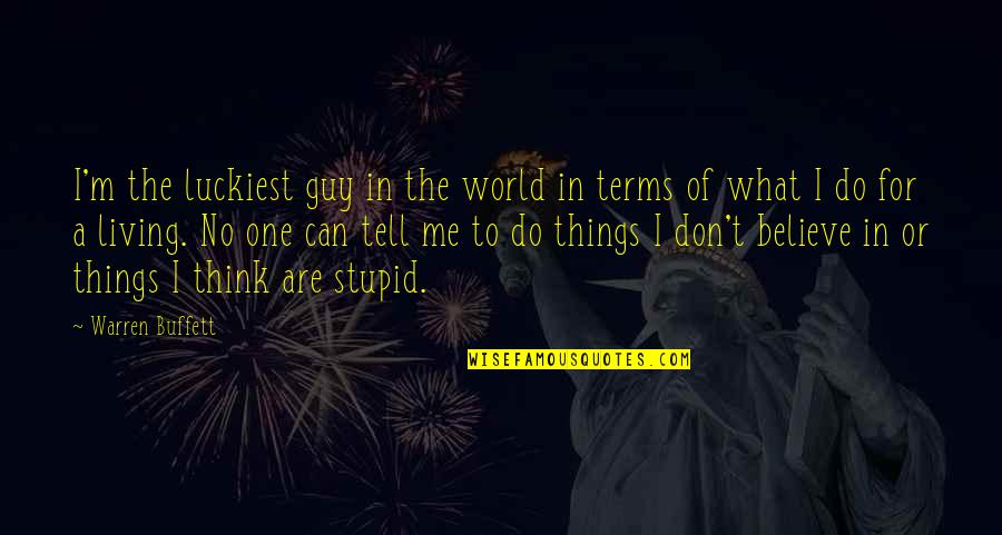 Don't Tell Me What To Do Quotes By Warren Buffett: I'm the luckiest guy in the world in