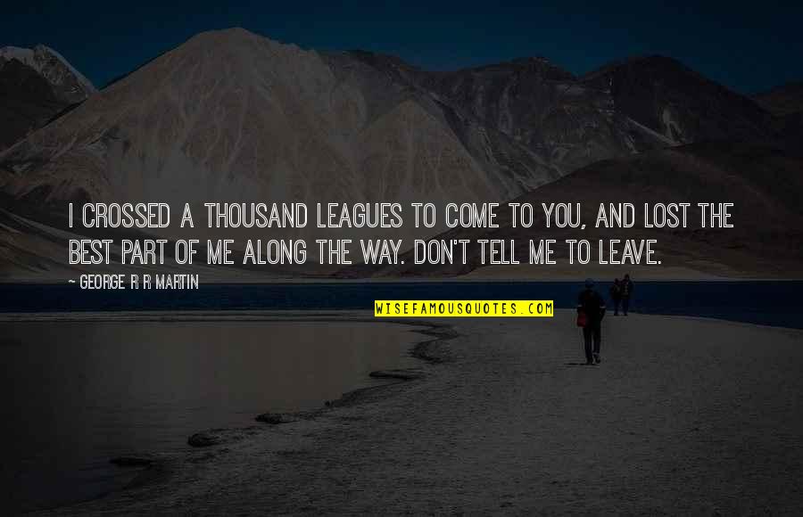 Don't Tell Me You Love Me If You Don't Quotes By George R R Martin: I crossed a thousand leagues to come to