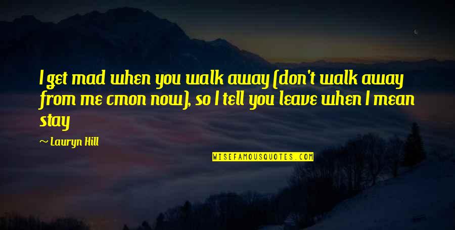 Don't Tell Me You Love Me If You Don't Quotes By Lauryn Hill: I get mad when you walk away (don't