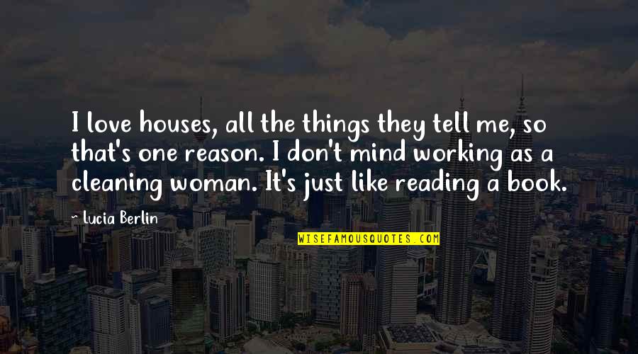 Don't Tell Me You Love Me If You Don't Quotes By Lucia Berlin: I love houses, all the things they tell