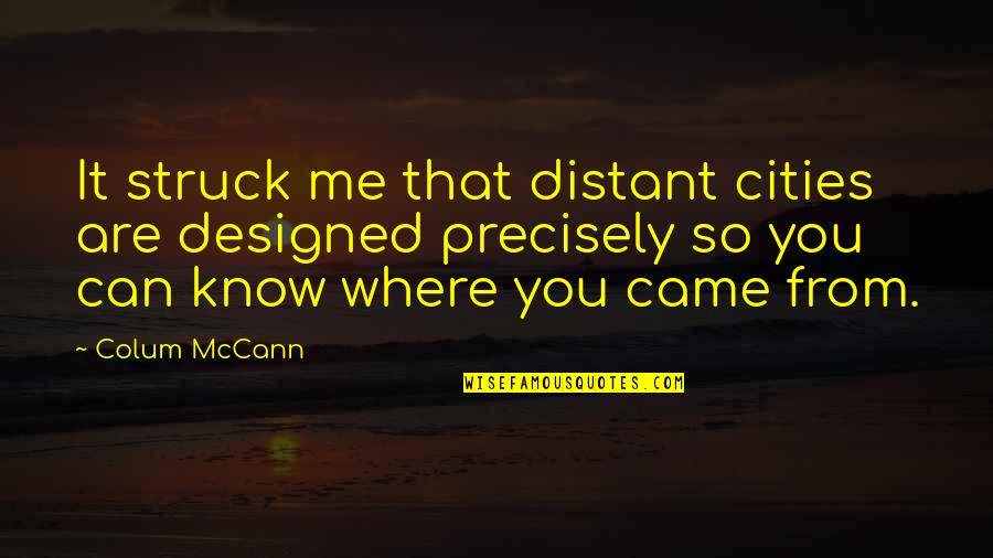 Don't Tell Me You Love Me Prove It Quotes By Colum McCann: It struck me that distant cities are designed