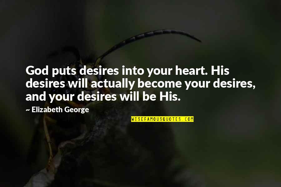 Don't Tell Me You Love Me When You Don't Quotes By Elizabeth George: God puts desires into your heart. His desires