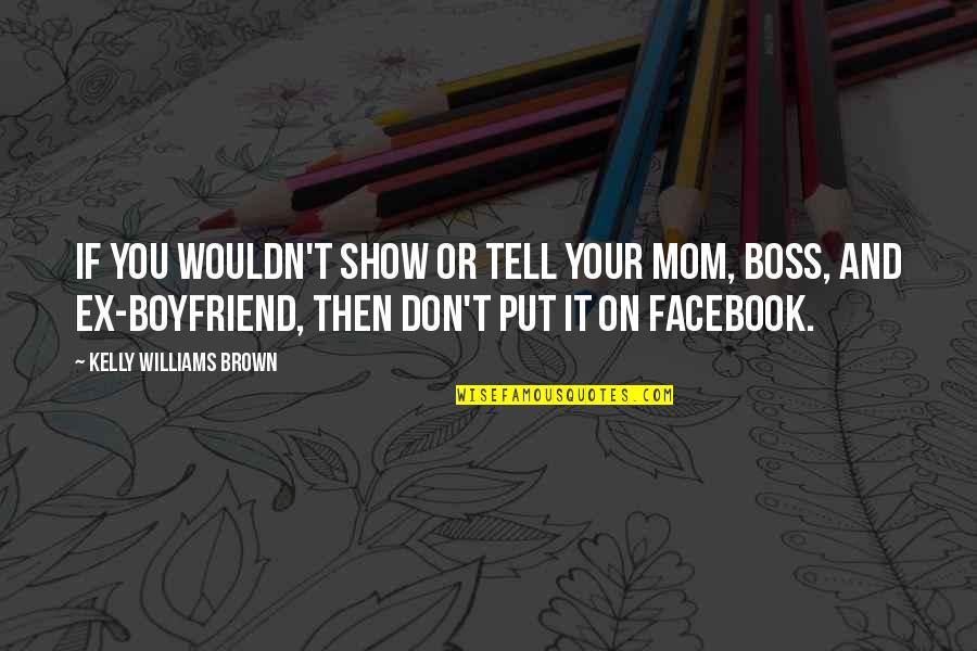 Don't Tell Mom Quotes By Kelly Williams Brown: If you wouldn't show or tell your mom,