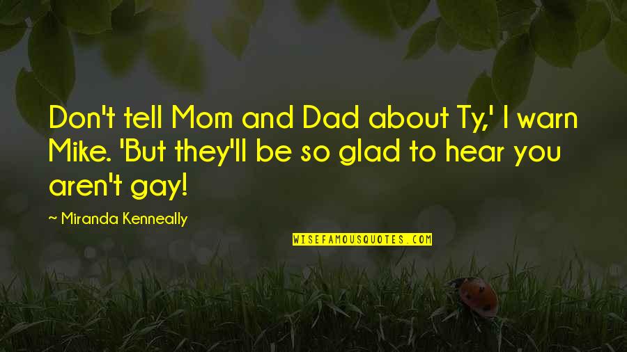 Don't Tell Mom Quotes By Miranda Kenneally: Don't tell Mom and Dad about Ty,' I