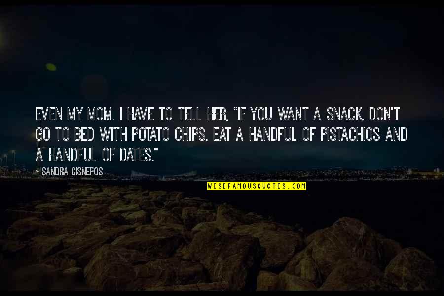 Don't Tell Mom Quotes By Sandra Cisneros: Even my mom. I have to tell her,