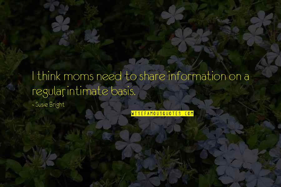 Don't Tell Mom Quotes By Susie Bright: I think moms need to share information on