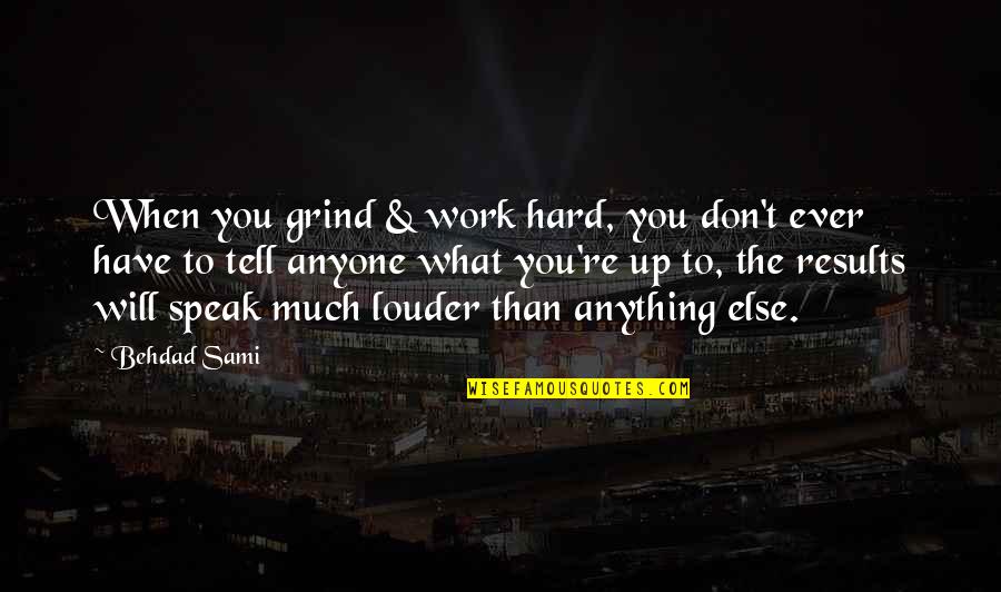 Don't Tell Quotes By Behdad Sami: When you grind & work hard, you don't