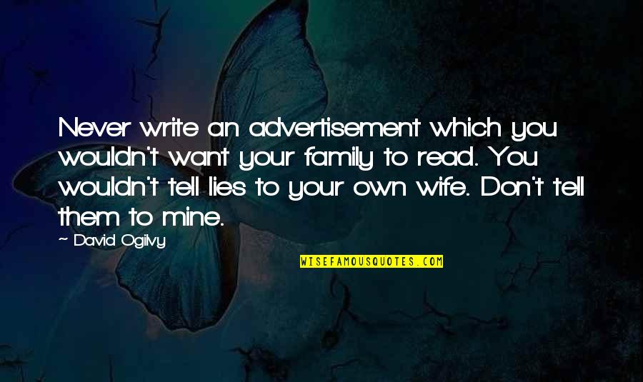 Don't Tell Quotes By David Ogilvy: Never write an advertisement which you wouldn't want