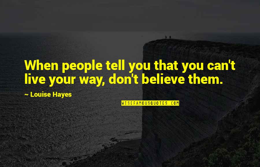 Don't Tell Quotes By Louise Hayes: When people tell you that you can't live