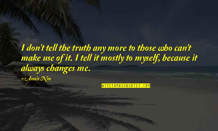 Don't Tell The Truth Quotes By Anais Nin: I don't tell the truth any more to