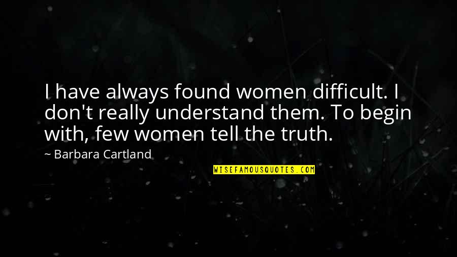 Don't Tell The Truth Quotes By Barbara Cartland: I have always found women difficult. I don't