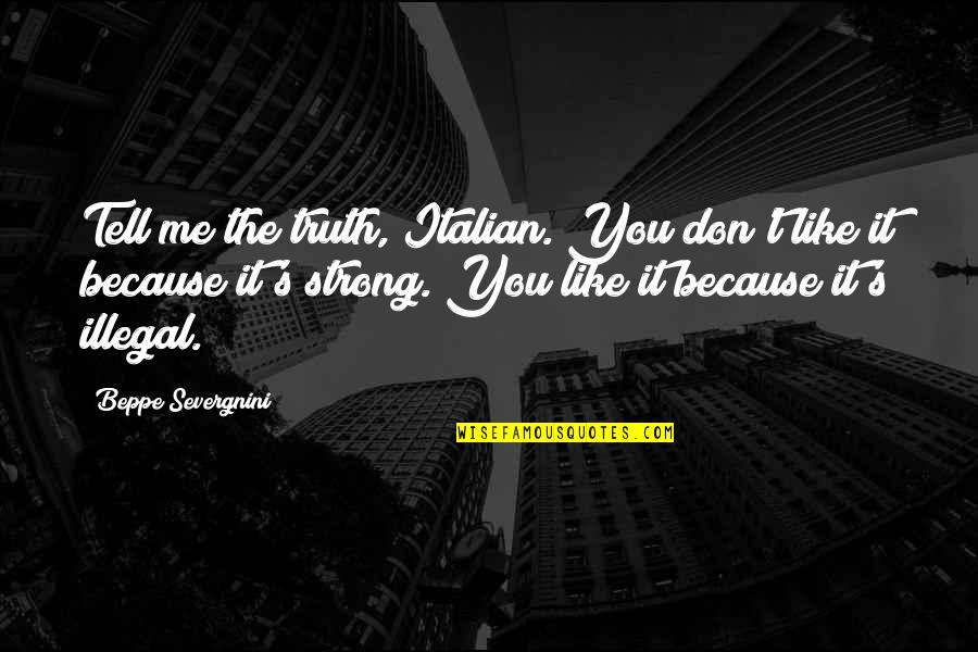 Don't Tell The Truth Quotes By Beppe Severgnini: Tell me the truth, Italian. You don't like