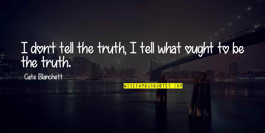 Don't Tell The Truth Quotes By Cate Blanchett: I don't tell the truth, I tell what