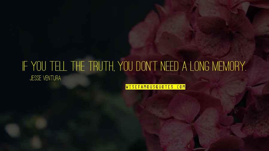 Don't Tell The Truth Quotes By Jesse Ventura: If you tell the truth, you don't need