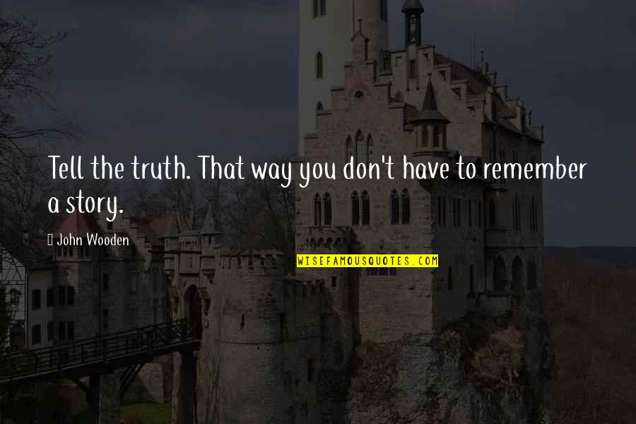 Don't Tell The Truth Quotes By John Wooden: Tell the truth. That way you don't have