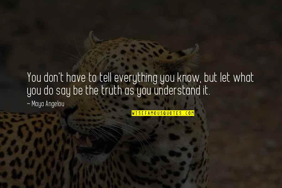 Don't Tell The Truth Quotes By Maya Angelou: You don't have to tell everything you know,