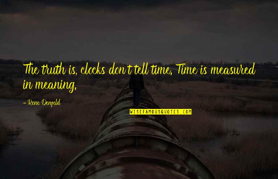 Don't Tell The Truth Quotes By Rene Denfeld: The truth is, clocks don't tell time. Time