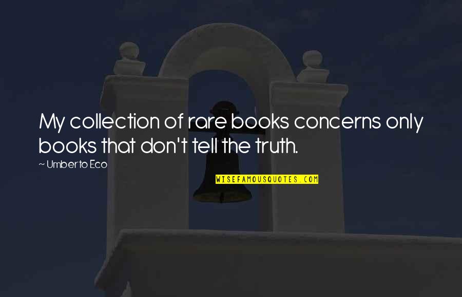 Don't Tell The Truth Quotes By Umberto Eco: My collection of rare books concerns only books